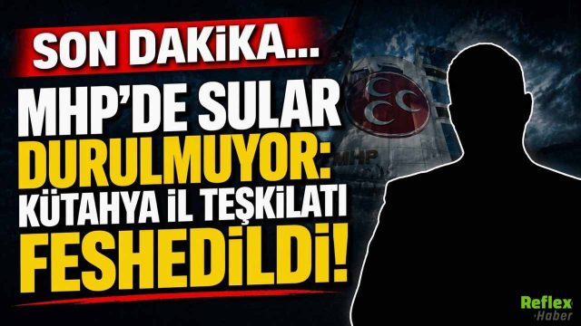 Son Dakika... MHP'de Sular Durulmuyor: Kütahya İl Teşkilatı Feshedildi!