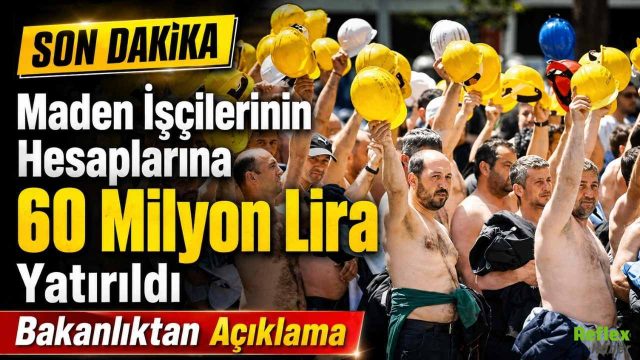 Maden İşçilerinin Hesaplarına 60 Milyon Lira Yatırıldı!  Bakanlıktan Açıklama