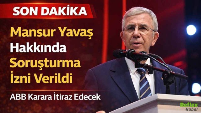 Mansur Yavaş Hakkında Soruşturma İzni Verildi: ABB Karara İtiraz Edecek