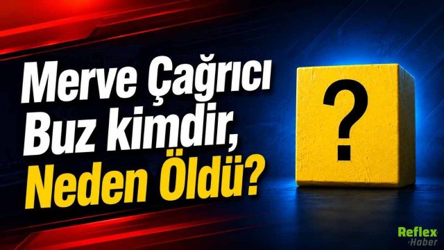Merve Çağrıcı Buz kimdir, Neden Öldü?