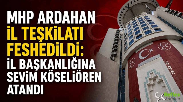 MHP Ardahan İl Teşkilatı Feshedildi: İl Başkanlığına Sevim Köseliören Atandı