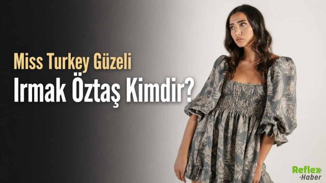 Miss Turkey Güzeli Irmak Öztaş Kimdir?
