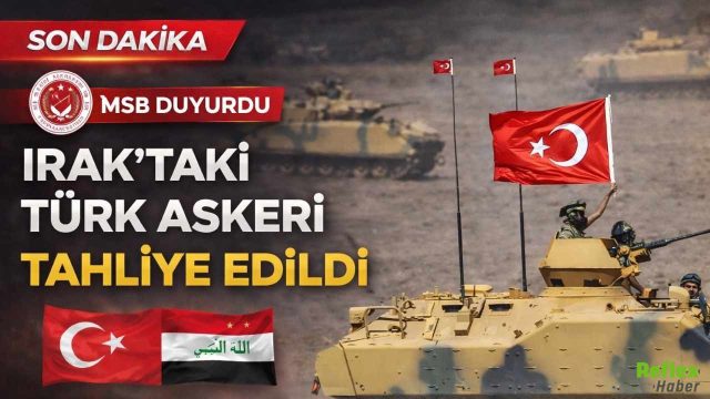 MSB Duyurdu Irak’taki Türk Askeri Tahliye Edildi