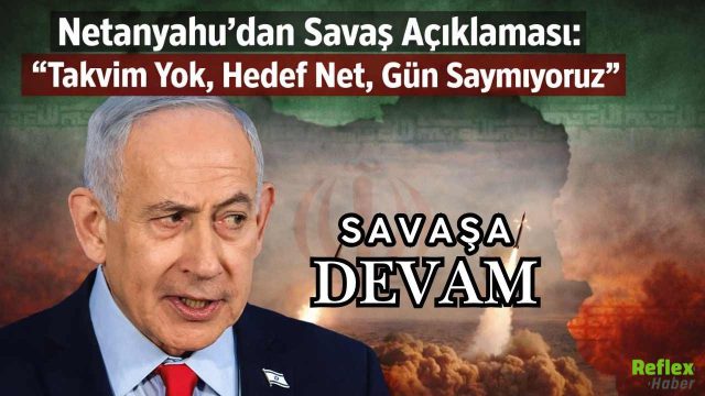 Netanyahu’dan Savaş Açıklaması: “Takvim Yok, Hedef Net, Gün Saymıyoruz”
