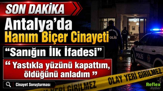 Antalya'da Hanım Biçer Cinayeti: Sanığın İlk İfadesi "Yastıkla yüzünü kapattım, öldüğünü anladım"