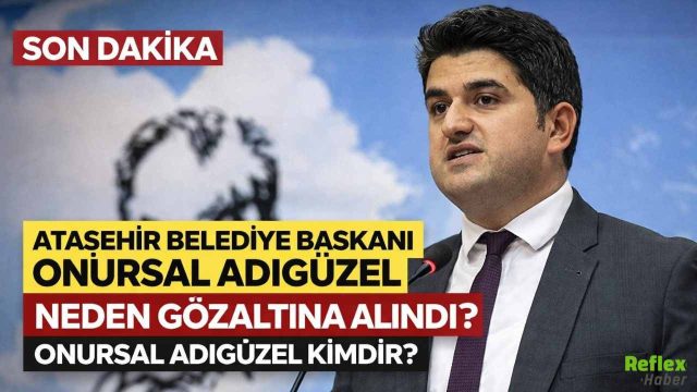 Onursal Adıgüzel Kimdir? Ataşehir Belediye Başkanı Onursal Adıgüzel Neden Gözaltına Alındı?