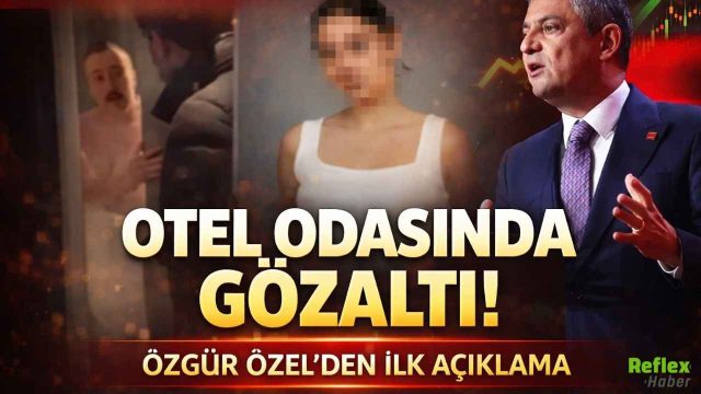 Otel Odasında Gözaltı Gündem Oldu! Özgür Özel’den Tepki Geldi