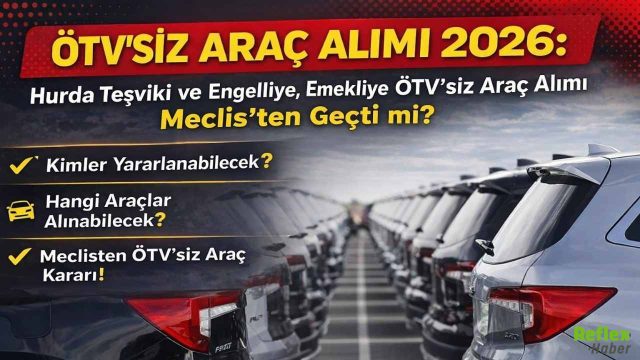 ÖTV'SİZ Hurda Teşviki ve Engelliye, Emekliye ÖTV'siz Araç Alımı Kimler Yararlanabilecek? Hangi Araçlar Alınabilecek?