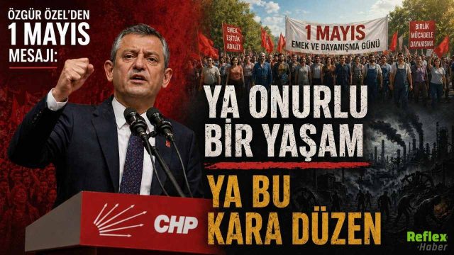Özgür Özel’den 1 Mayıs Mesajı: "Ya Onurlu Bir Yaşam Ya Bu Kara Düzen"