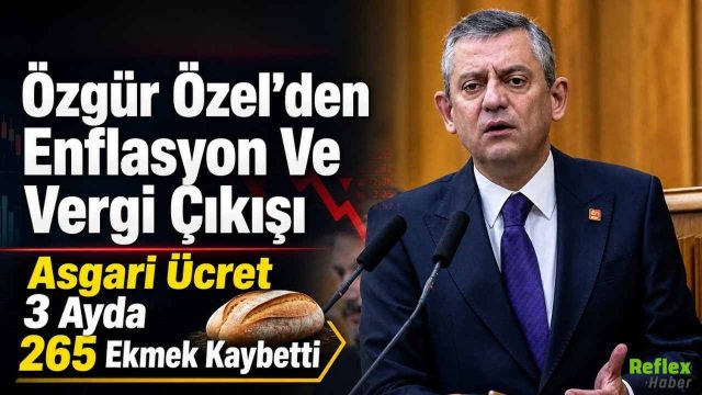 Özgür Özel’den Enflasyon Ve Vergi Çıkışı:  "Asgari Ücret 3 Ayda 265 Ekmek Kaybetti"