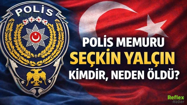 Polis Memuru Seçkin Yalçın Kimdir, Neden Öldü?