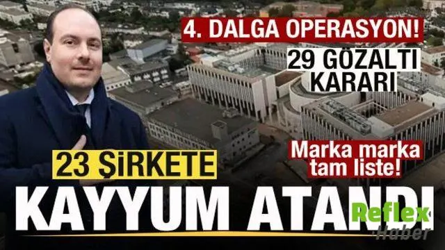 29 Şirkete Kayyum Atandı! Operasyonda İkinci Dalga