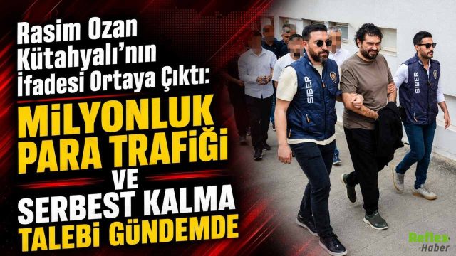 Rasim Ozan Kütahyalı’nın İfadesi Ortaya Çıktı: Milyonluk Para Trafiği Ve Serbest Kalma Talebi Gündemde