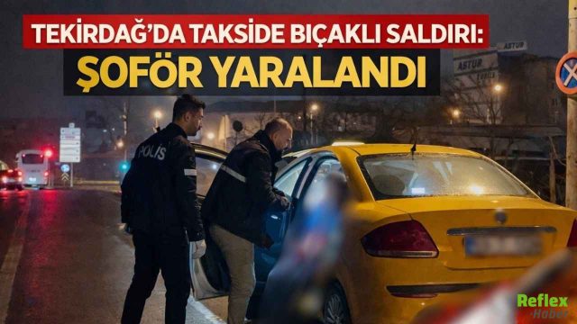Tekirdağ’da Takside Bıçaklı Saldırı: Şoför Yaralandı