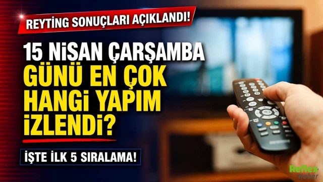 Reyting Sonuçları Açıklandı! 15 Nisan Çarşamba Günü En Çok Hangi Yapım İzlendi?