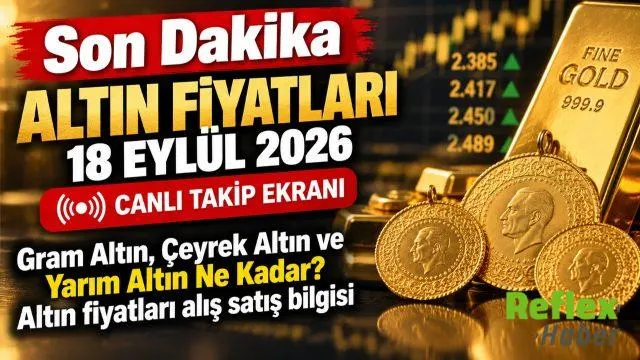 Son Dakika Altın Fiyatları 18 Eylül 2026: Gram, Çeyrek, Yarım Ve Tam Altın Ne Kadar?