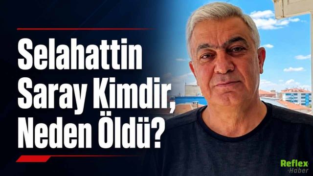 Selahattin Saray Kimdir, Neden Öldü?
