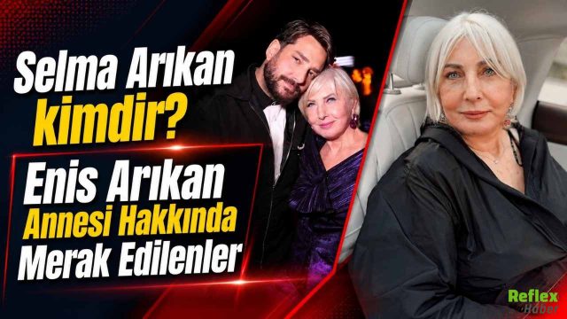 Selma Arıkan kimdir? Enis Arıkan Annesi Hakkında Merak Edilenler