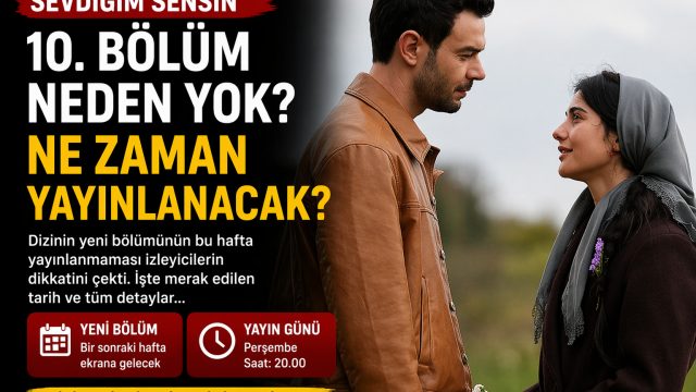 Sevdiğim Sensin 10 Bölüm Neden Yok? Ne Zaman?