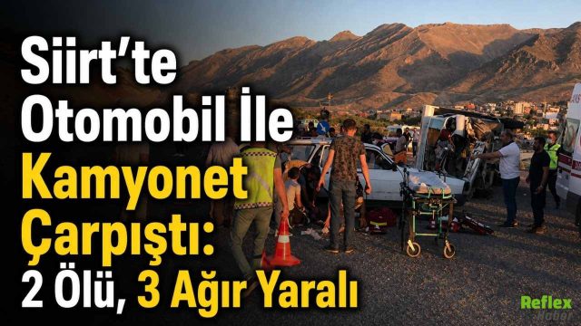 Siirt’te Otomobil İle Kamyonet Çarpıştı: 2 Ölü, 3 Ağır Yaralı