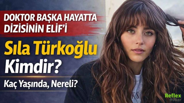 Doktor Başka Hayatta Dizisinin Elif’i Sıla Türkoğlu Kimdir? Kaç Yaşında Nereli