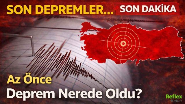 Son Dakika Deprem Nerede Oldu? Az Önce Deprem Nerede Oldu