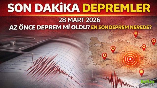 Son Dakika Depremler 28 Mart 2026: Az Önce Deprem Mi Oldu? En Son Deprem Nerede?