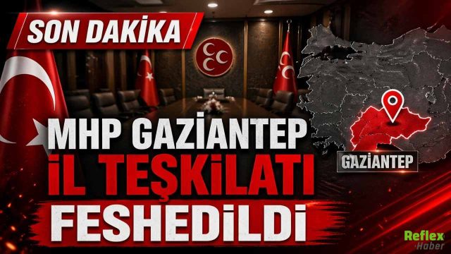 Son Dakika... MHP Gaziantep İl Teşkilatı Feshedildi