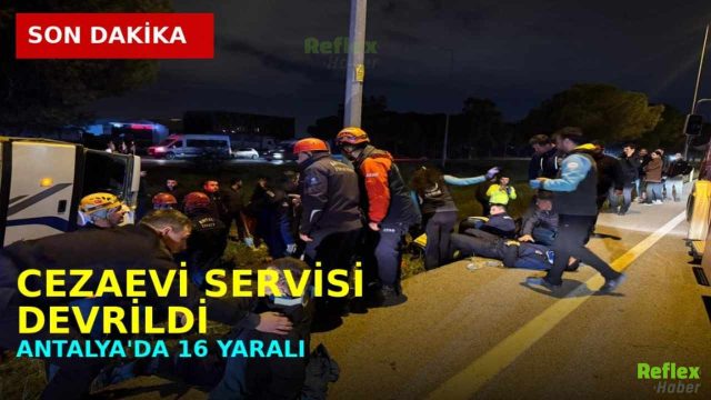 Son Dakika: Antalya’da Cezaevi Servisi Devrildi: 16 Yaralı