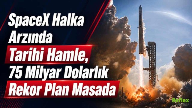 SpaceX Halka Arzında Tarihi Hamle, 75 Milyar Dolarlık Rekor Plan Masada