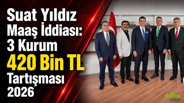 Suat Yıldız Maaş İddiası: 3 Kurum 420 Bin TL Tartışması 2026