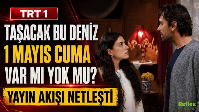 Taşacak Bu Deniz 1 Mayıs Cuma Var Mı Yok Mu? TRT1 Yayın Akışı Netleşti