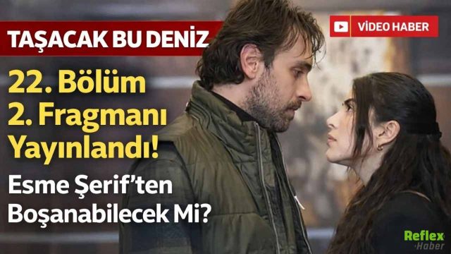 Taşacak Bu Deniz 22. Bölüm 2. Fragmanı Yayınlandı! Esme Şerif’ten Boşanabilecek Mi?