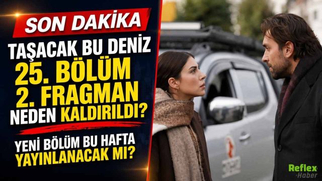 Taşacak Bu Deniz 25. Bölüm 2. Fragmanı Neden Kaldırıldı? Yeni Bölüm Bu Hafta Var Mı?