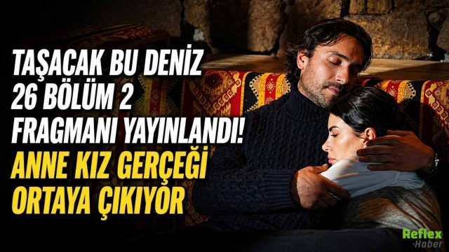 Taşacak Bu Deniz 26 Bölüm 2 Fragmanı Yayınlandı! Anne Kız Gerçeği Ortaya Çıkıyor