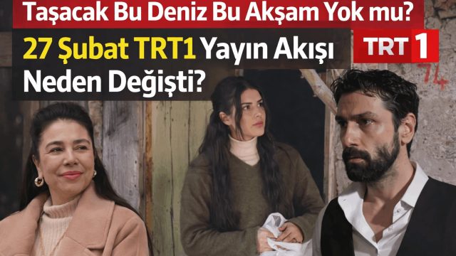 Taşacak Bu Deniz Bu Akşam Neden Yok? TRT1 Yayın Akışında Değişiklik