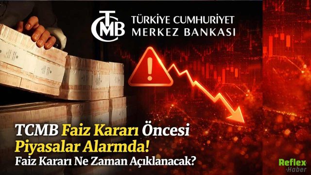 TCMB Faiz Kararı Öncesi Piyasalar Alarmda! Faiz Kararı Ne Zaman Açıklanacak?