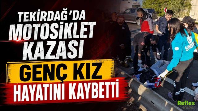 Tekirdağ’da Motosiklet Kazası 17 Yaşındaki Genç Kız Hayatını Kaybetti