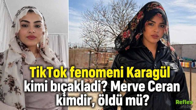 TikTok Fenomeni Karagül Kimi Bıçakladı? Merve Ceran Kimdir, Öldü Mü?