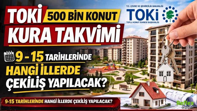 TOKİ 500 Bin Konut Kura Takvimi: 9-15 Tarihlerinde Hangi İllerde Çekiliş Yapılacak?