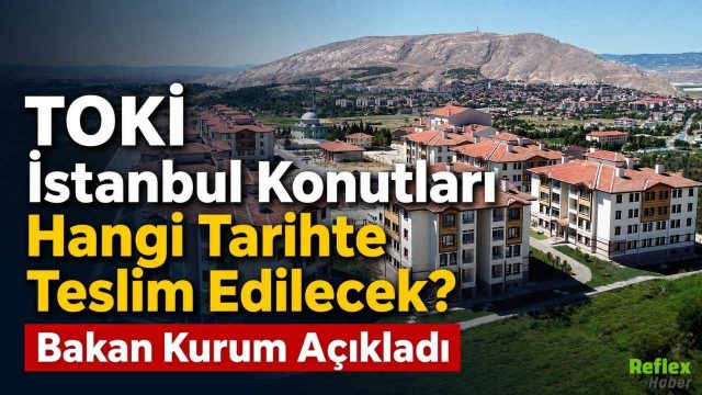 TOKİ İstanbul Konutları Ne Zaman Teslim Edilecek? Murat Kurum Tarih Verdi