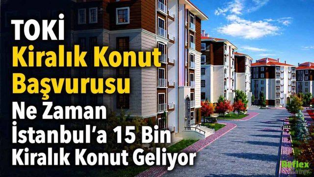 TOKİ Kiralık Konut Başvurusu Ne Zaman? İstanbul’a 15 Bin Kiralık Konut Geliyor