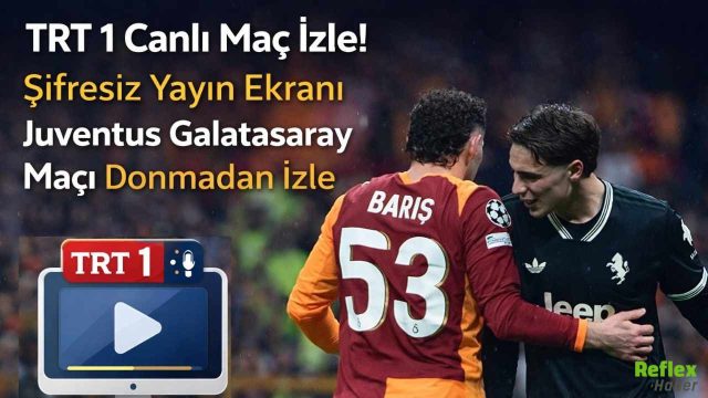 TRT 1 Canlı Maç İzle! Şifresiz Yayın Ekranı Juventus Galatasaray Maçı Donmadan İzle
