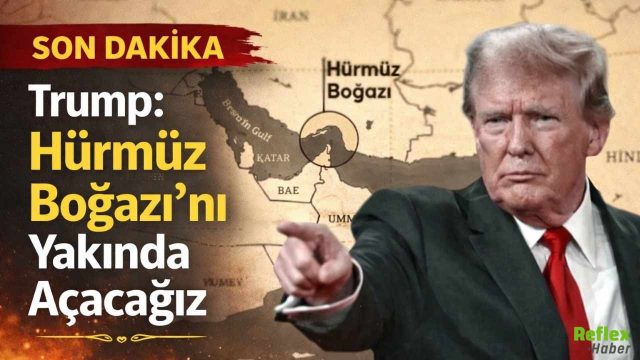 Trump: Hürmüz Boğazı’nı Yakında Açacağız