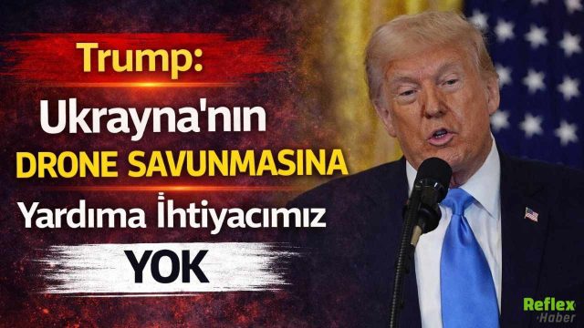 Trump: Ukrayna'nın Drone Savunmasına Yardıma İhtiyacımız Yok