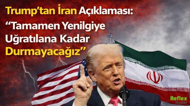 Trump’tan İran Açıklaması: “Tamamen Yenilgiye Uğratılana Kadar Durmayacağız”