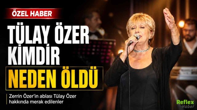 Tülay Özer Kimdir, Neden Öldü? Zerrin Özer’in ablası Tülay Özer Hakkında Merak Edilenler