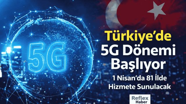 Türkiye'de 5G Dönemi Başlıyor 1 Nisan'da 81 İlde Hizmete Sunulacak
