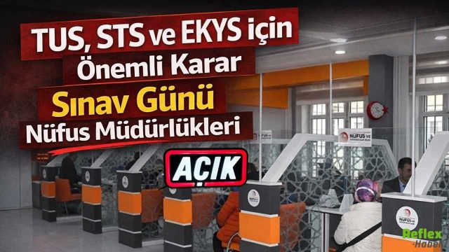 TUS STS Ve EKYS İçin Önemli Karar Sınav Günü Nüfus Müdürlükleri Açık