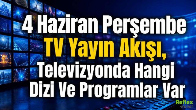 4 Haziran Perşembe TV Yayın Akışı, Televizyonda Hangi Dizi Ve Programlar Var